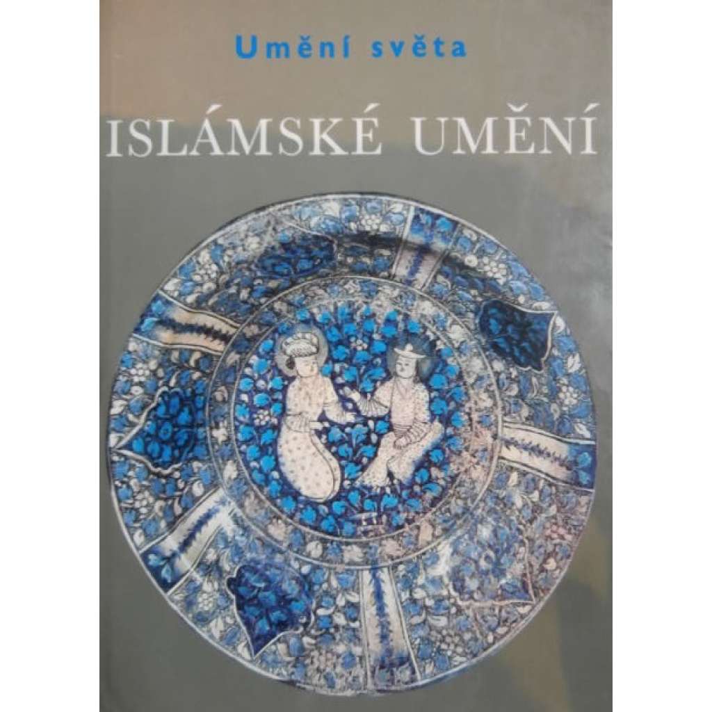 Islámské umění (edice: Umění světa) [umění, malířství, sochařství, architektura, mj. i Egypt, Turecko, Írán]